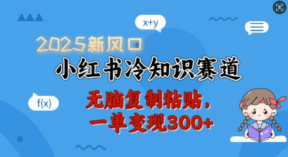 2025新风口，小红书冷知识赛道，无脑复制粘贴，一单变现300+-谷进海小站