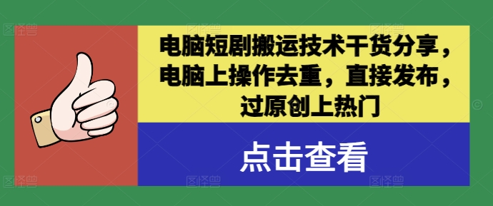 电脑短剧搬运技术干货分享，电脑上操作去重，直接发布，过原创上热门-谷进海小站