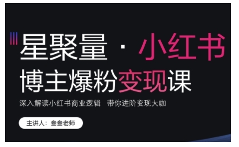 小红书博主爆粉变现课，深入解读小红书商业逻辑，带你进阶变现大咖-谷进海小站