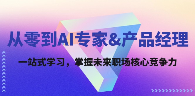 从零到AI专家&产品经理：一站式学习，掌握未来职场核心竞争力-谷进海小站