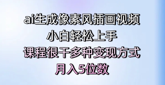 ai生成像素风插画视频，小白轻松上手，课程很干多种变现方式，月入5位数-谷进海小站