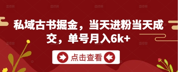 私域古书掘金，当天进粉当天成交，单号月入6k+-谷进海小站