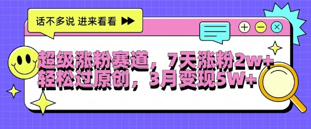 超级涨粉赛道，每天半小时，7天涨粉2W+，轻松过原创，三月变现5W+【揭秘】-谷进海小站