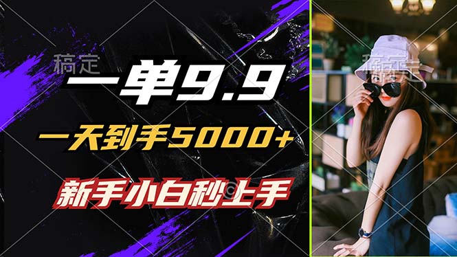 一单9.9，一天到手5000+，不挑人，小白当天上手，制作作品只需1分钟-谷进海小站