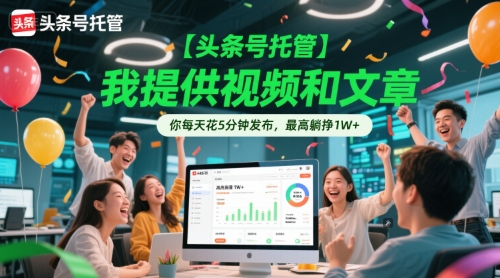 【头条号托管 】我提供视频和文章，你每天花5分钟发布，最高躺挣1W+【揭秘】-谷进海小站