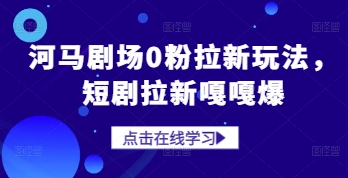 河马剧场0粉拉新玩法，短剧拉新嘎嘎爆-谷进海小站