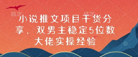 小说推文项目干货分享，双男主稳定5位数大佬实操经验-谷进海小站