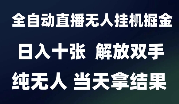 2025最新全自动直播无人挂G掘金，日入十张，解放双手纯无人，当天拿结果【揭秘】-谷进海小站