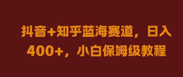 抖音+知乎蓝海赛道，日入几张，小白保姆级教程【揭秘】-谷进海小站