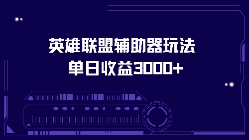 英雄联盟辅助器玩法单日收益3000+-谷进海小站