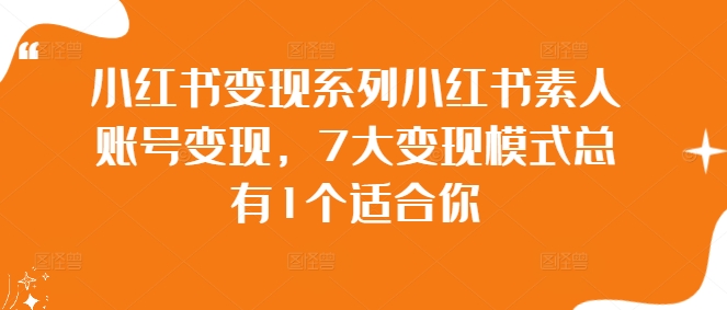 小红书变现系列小红书素人账号变现，7大变现模式总有1个适合你-谷进海小站