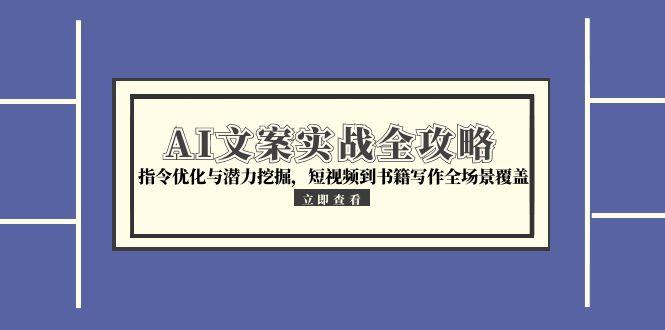 AI文案实战全攻略，指令优化与潜力挖掘，短视频到书籍写作全场景覆盖-谷进海小站