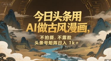 今日头条用AI做古风漫画，不拍摄，不露脸，头条号矩阵日入1k+-谷进海小站