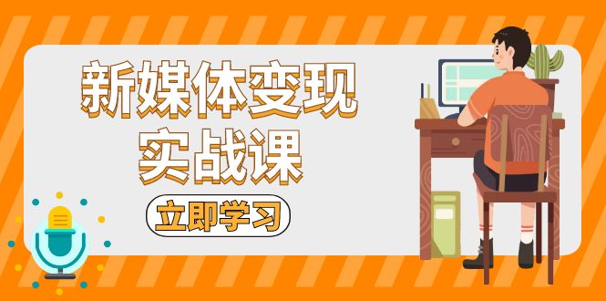 新媒体变现实战课：短视频+直播带货，拍摄、剪辑、引流、带货等-谷进海小站