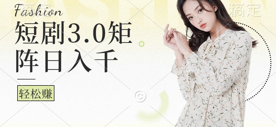 短剧3.0矩阵玩法，超简单，普通人每天可以收入1000+-谷进海小站