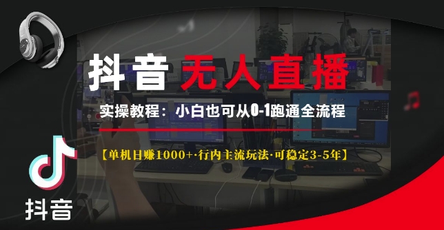 抖音无人直播实操教程【单机日入1k+行内主流玩法可稳定3-5年】小白也可从0-1跑通全流程【揭秘】-谷进海小站