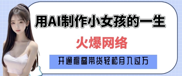 爆火AI小女孩从1岁到80岁制作教程拆解，纯原创制作，日入多张-谷进海小站