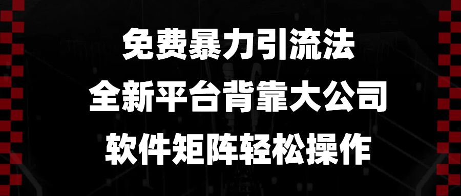 免费暴力引流法，全新平台，背靠大公司，软件矩阵轻松操作-谷进海小站