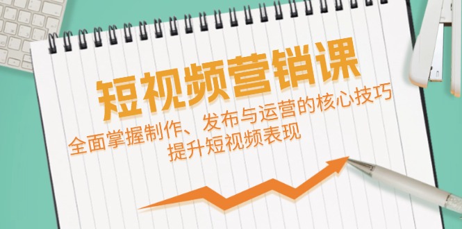 短视频&营销课：全面掌握制作、发布与运营的核心技巧，提升短视频表现-谷进海小站