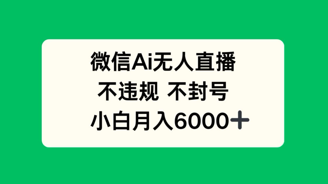 微信AI无人直播，不违规 不封号 ，小白月入6000+-谷进海小站