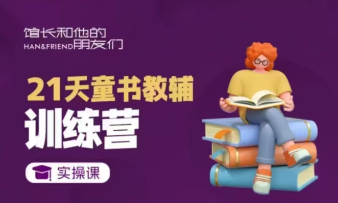 21天童书教辅训练营，短视频起号到变现实操课-谷进海小站
