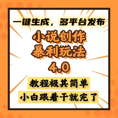 小说创作暴利玩法4.0，一键生成，多平台发布，课程极其简单，小白一学…-谷进海小站