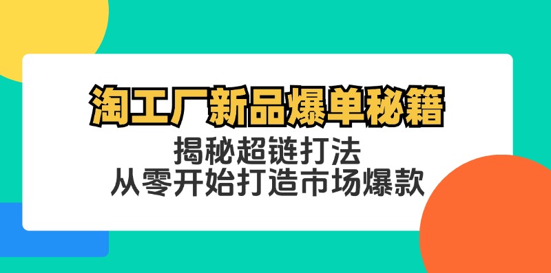 淘工厂新品爆单秘籍：揭秘超链打法，从零开始打造市场爆款-谷进海小站
