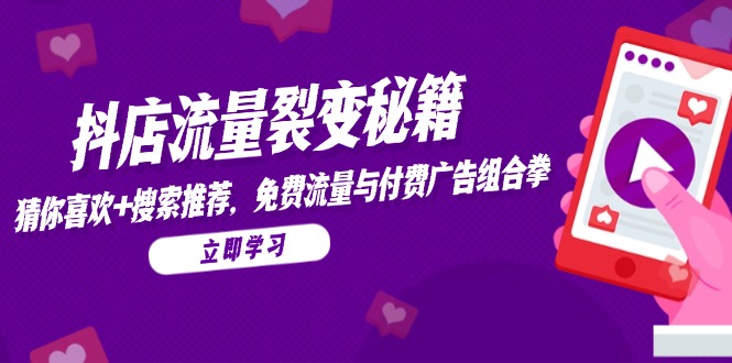 抖店流量裂变秘籍，猜你喜欢，搜索推荐，免费流量与付费广告组合拳-谷进海小站