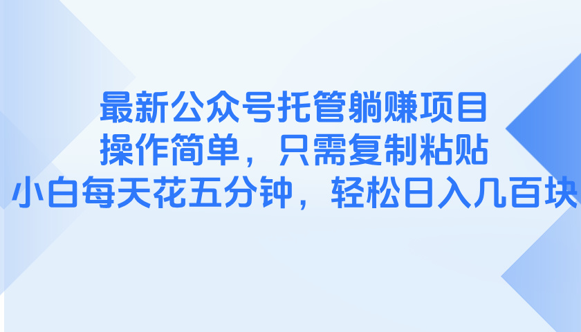 最新公众号托管躺赚项目，操作简单，只需复制粘贴，小白每天花五分钟，…-谷进海小站