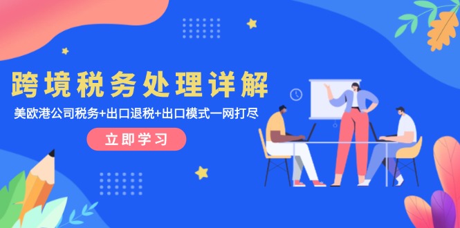 跨境税务处理详解：美欧港公司税务+出口退税+出口模式一网打尽-谷进海小站