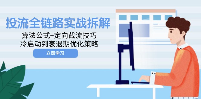 投流全链路实战拆解：算法公式+定向截流技巧，冷启动到衰退期优化策略-谷进海小站