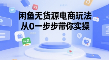 闲鱼无货源电商玩法，从0一步步带你实操-谷进海小站