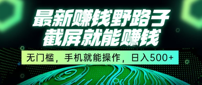 最新野路子截屏就能挣钱，无门槛，手机就能操作，日入5张【揭秘】-谷进海小站