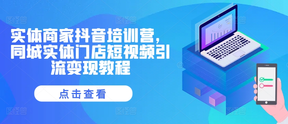 实体商家抖音培训营，同城实体门店短视频引流变现教程-谷进海小站