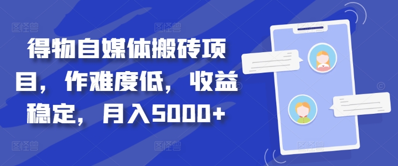 得物自媒体搬砖项目，作难度低，收益稳定，月入5000+【揭秘】-谷进海小站
