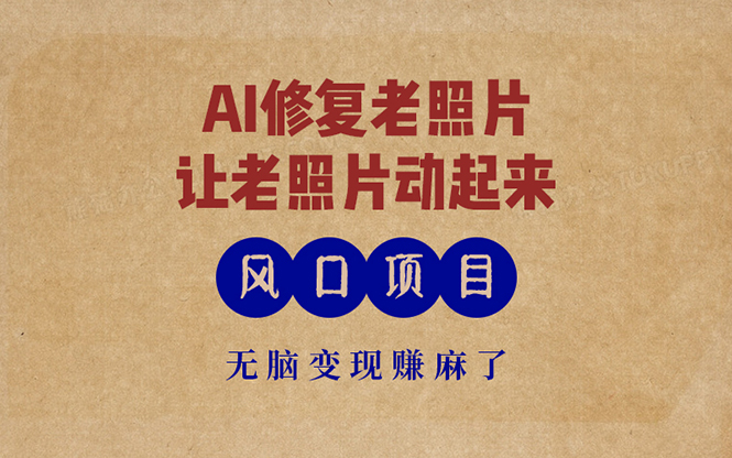 最新风口项目，AI一键修复老照片，让老照片动起来，接单到手软，无脑变…-谷进海小站