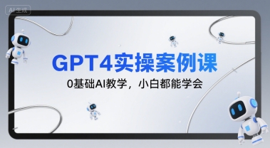 GPT4实操案例课，0基础AI教学，小白都能学会-谷进海小站
