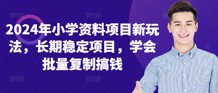 2024年小学资料项目新玩法，长期稳定项目，学会批量复制搞钱-谷进海小站