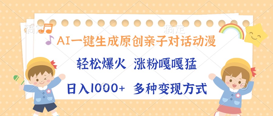 AI一键生成原创亲子对话动漫，单条视频播放破千万 ，日入1000+，多种变…-谷进海小站
