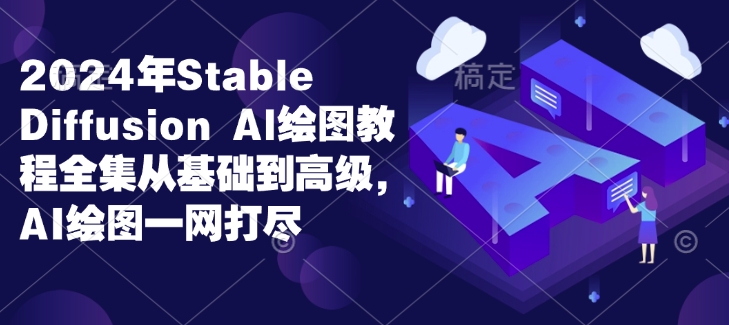 2024年Stable Diffusion Al绘图教程全集从基础到高级，AI绘图一网打尽-谷进海小站