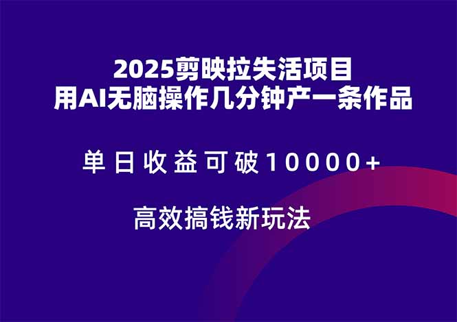 2025剪映拉失活项目，单日收益可破10000+，用AI无脑制作作品，高效搞…-谷进海小站