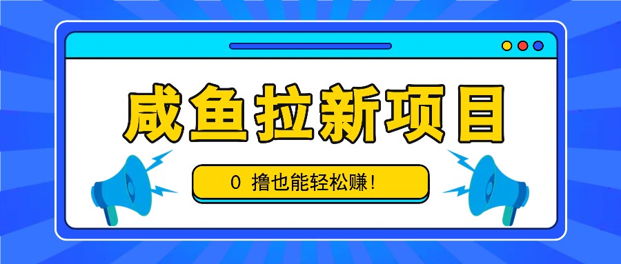咸鱼拉新项目，拉新一单6-9元，0撸也能轻松赚，白撸几十几百！-谷进海小站