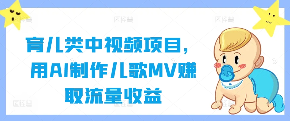 育儿类中视频项目，用AI制作儿歌MV赚取流量收益-谷进海小站