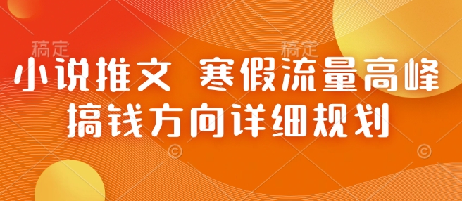 小说推文 寒假流量高峰 搞钱方向详细规划-谷进海小站
