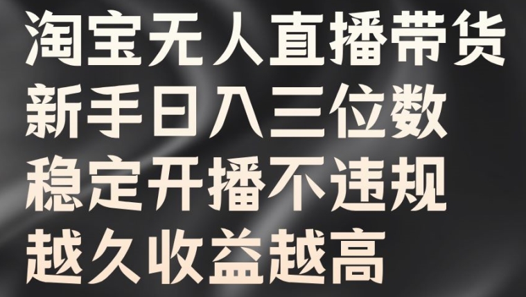 淘宝无人直播带货，新手日入三位数，稳定开播不违规，越久收益越高【揭秘】-谷进海小站
