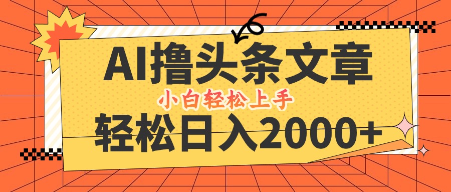 AI撸头条最新玩法，轻松日入2000+，当天起号，第二天见收益，小白轻松…-谷进海小站