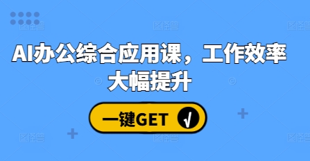 AI办公综合应用课，工作效率大幅提升-谷进海小站