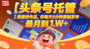 【头条号托管 】我提供作品，你每天5分钟复制发布，最高月入1W+【揭秘】-谷进海小站