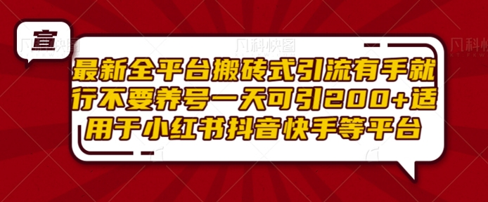 最新全平台搬砖式引流有手就行不要养号一天可引200+项目粉适用于小红书抖音快手等平台-谷进海小站