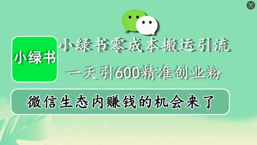 小绿书零成本搬运引流，一天引600精准创业粉，微信生态内赚钱的机会来了-谷进海小站